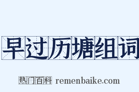 早过历塘组词是什么意思的图片